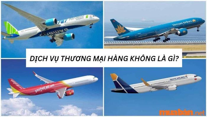 Dịch vụ thương mại hàng không là gì? Bao gồm những loại hình nào và chúng có tầm quan trọng như thế nào?