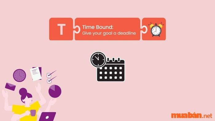 T trong SMART đại diện cho từ “Time-Bound” (ràng buộc về thời gian), có nghĩa là bạn phải xác định thời gian cụ thể để hoàn thành mục tiêu đã đề ra.