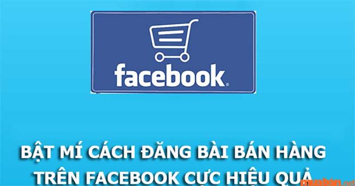 Tổng hợp 9 cách viết bài đăng bán hàng hiệu quả trên Facebook thu hút sự chú ý