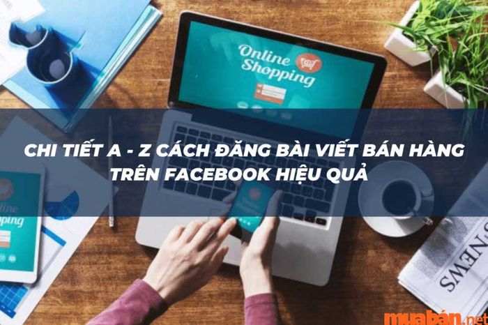 Một số bí quyết giúp bài đăng bán hàng thu hút nhiều sự chú ý