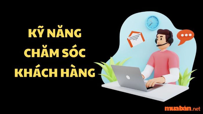 Hơn 15 kỹ năng quan trọng trong việc chăm sóc khách hàng mà mọi nhân viên cần có