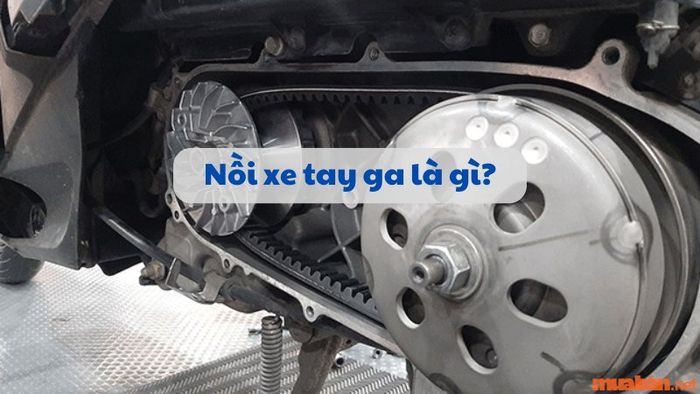 Nồi xe tay ga là bộ phận gì và khi nào cần thay mới?