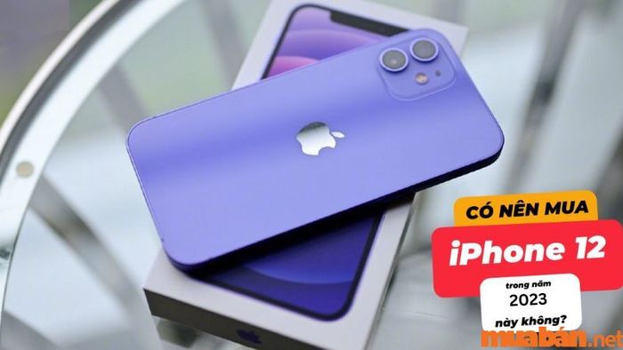Có nên lựa chọn iPhone 12?