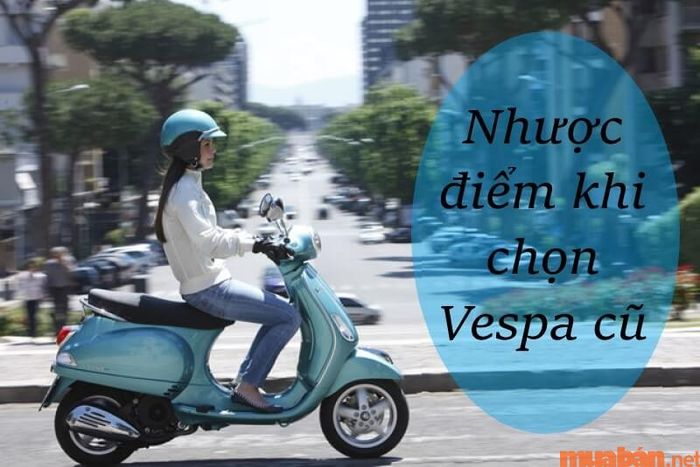 Những nhược điểm nào khiến bạn còn băn khoăn về việc có nên mua xe Vespa cũ?