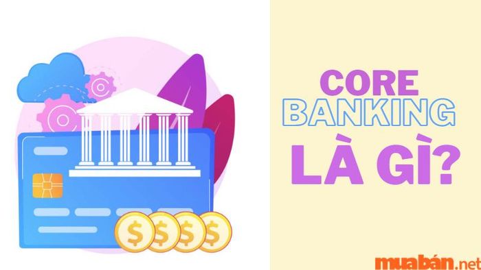 Hãy cùng Mytour tìm hiểu tất tần tật về hệ thống Core banking trong bài viết này!