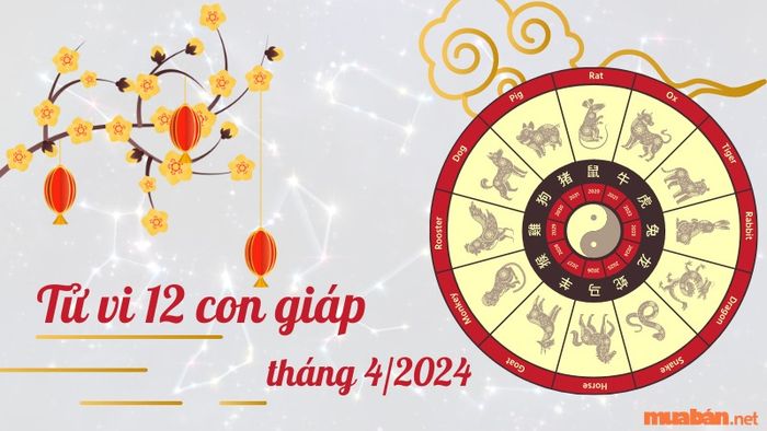 Tử vi tháng 4 năm 2024 cho 12 con giáp