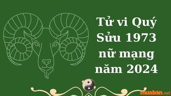 Khái quát về Tử vi Quý Sửu 1973 nữ mạng năm 2024