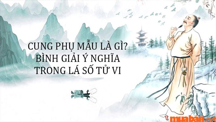 Cung Phụ Mẫu là gì? Giải thích ý nghĩa của cung này trong lá số tử vi