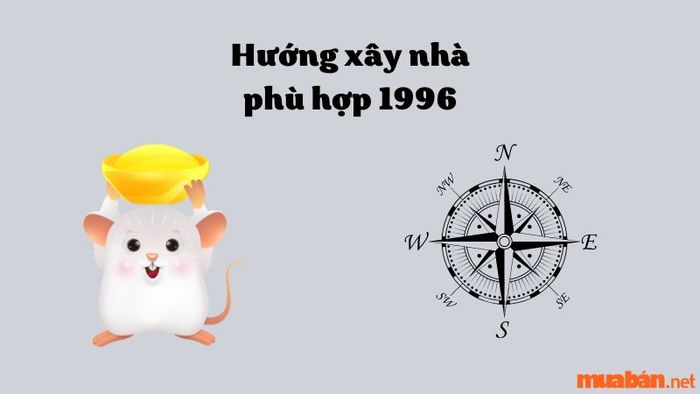 Hướng xây nhà phù hợp với người sinh năm Bính Tý 1996