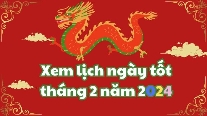 Tìm hiểu các ngày tốt và xấu trong tháng 2 năm 2024