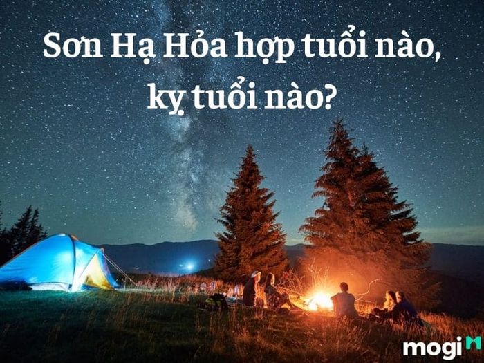Người mệnh Sơn Hạ Hỏa hợp với tuổi nào và kỵ với tuổi nào?