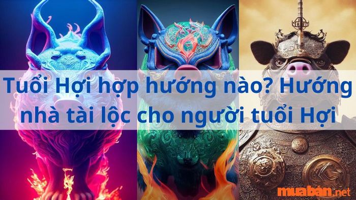 Tuổi Hợi hợp hướng nào? Cùng khám phá những hướng nhà mang lại tài lộc cho người tuổi Hợi.