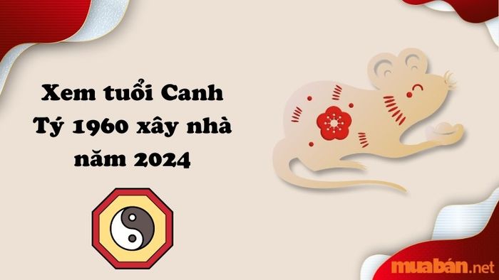 Tìm hiểu tuổi Canh Tý 1960 có thể xây nhà năm 2024 | Phân tích chi tiết
