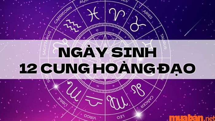 Ngày sinh của bạn ứng với cung hoàng đạo nào? Cùng tìm hiểu cách xác định ngày sinh theo 12 cung hoàng đạo!