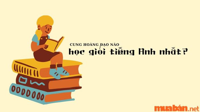 Cung hoàng đạo nào sở hữu khả năng học tiếng Anh tốt nhất?