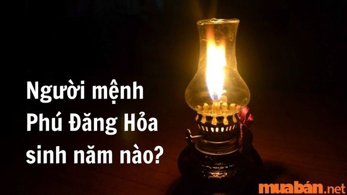 Những người thuộc mệnh Phú Đăng Hỏa sinh vào năm nào?