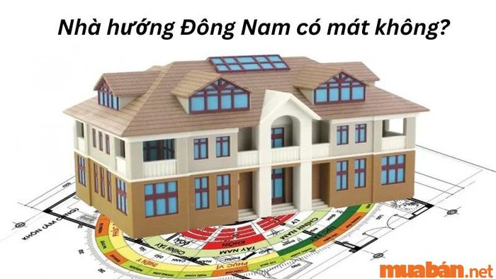 Nhà ở hướng Đông Nam có mát hay không?