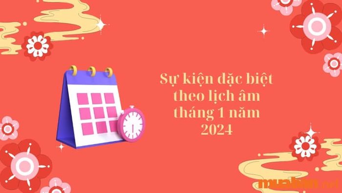 Sự kiện đặc biệt trong lịch âm tháng 1 năm 2024