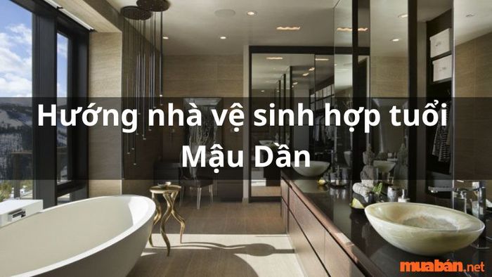 Hướng nhà tắm và nhà vệ sinh hợp phong thủy cho gia chủ tuổi Mậu Dần