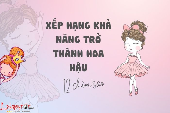 Bảng xếp hạng khả năng trở thành Hoa hậu của 12 chòm sao