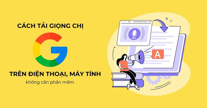 3 cách tải giọng chị Google về điện thoại, máy tính mà không phải cài đặt phần mềm