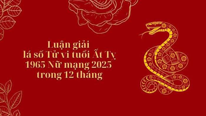Dự báo tử vi tuổi Ất Tỵ 1965 nữ mạng năm 2025 trong từng tháng