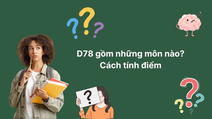 Khối D78 bao gồm những môn nào?