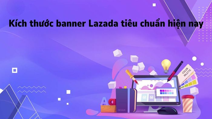Kích thước banner Lazada chuẩn hiện nay