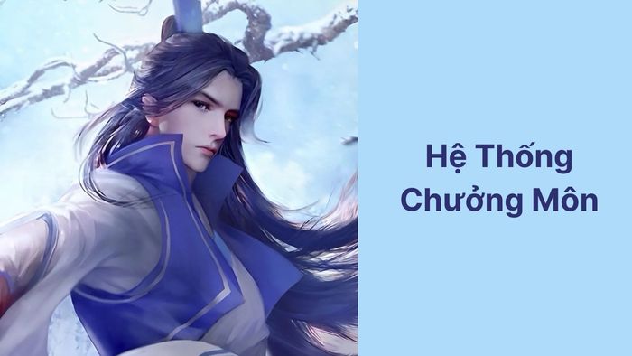 Danh sách truyện hệ thống nổi bật hiện nay: Hệ Thống Chưởng Môn