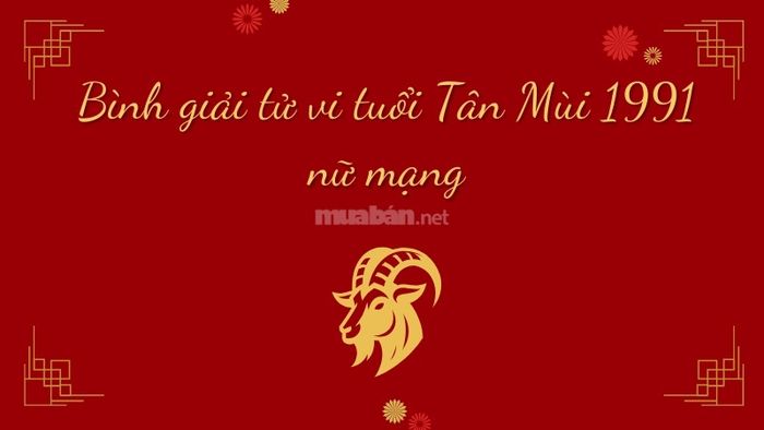 Phân tích Tử vi nữ mạng Tân Mùi 1991 năm 2025