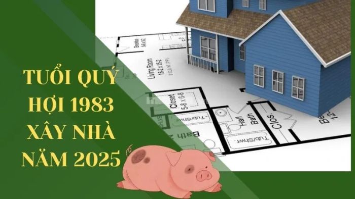 Năm nào là tốt nhất để người tuổi Quý Hợi 1983 xây nhà?