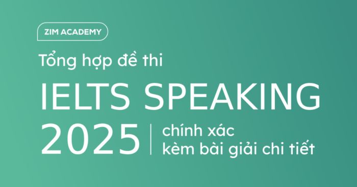 Tổng hợp bài mẫu IELTS Speaking 2025 cập nhật liên tục