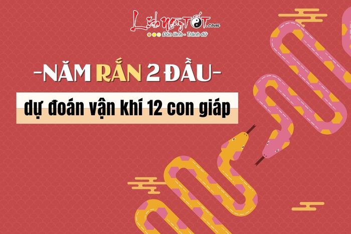Vận khí 12 con giáp trong năm rắn hai đầu