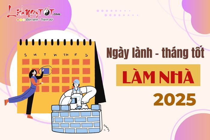Chọn ngày lành tháng tốt để xây dựng nhà trong năm 2025