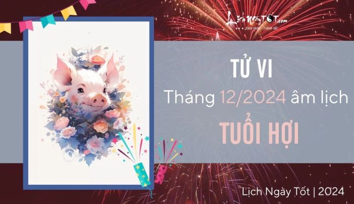Tử vi tháng 12/2024 tuổi Hợi âm lịch: Nhận định về vận trình tháng Chạp