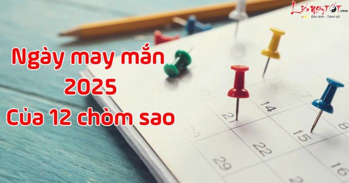 Những ngày may mắn năm 2025 của 12 cung hoàng đạo
