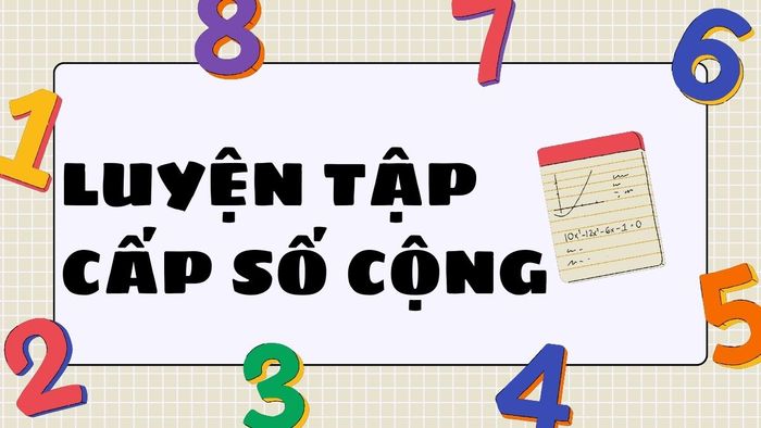Dạng bài tìm cấp số cộng thường gặp trong các bài thi trắc nghiệm và tự luận