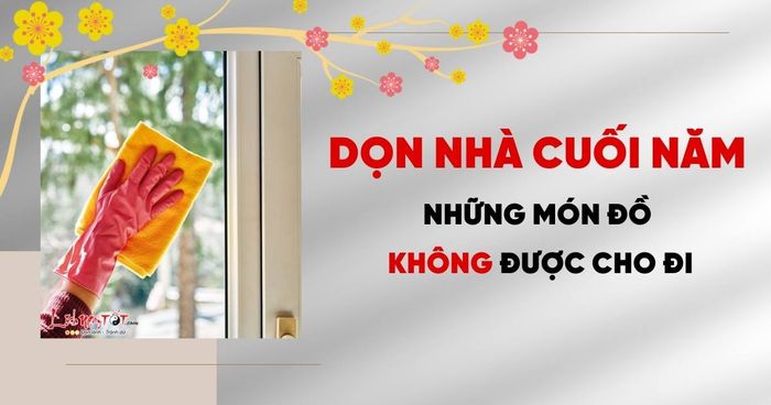 Những đồ vật không nên cho đi khi dọn nhà cuối năm
