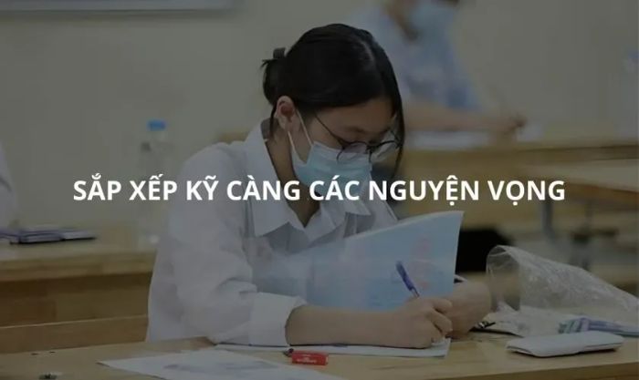 Sắp xếp kỹ càng các nguyện vọng trước khi điền