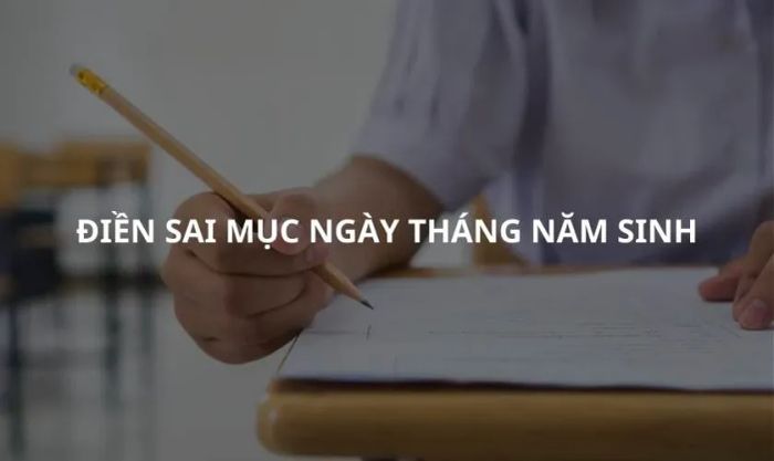 Điền sai mục ngày tháng năm sinh