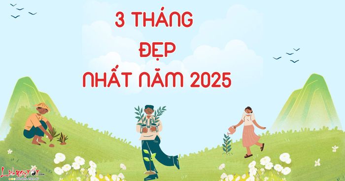 Ba tháng đẹp nhất trong năm 2025