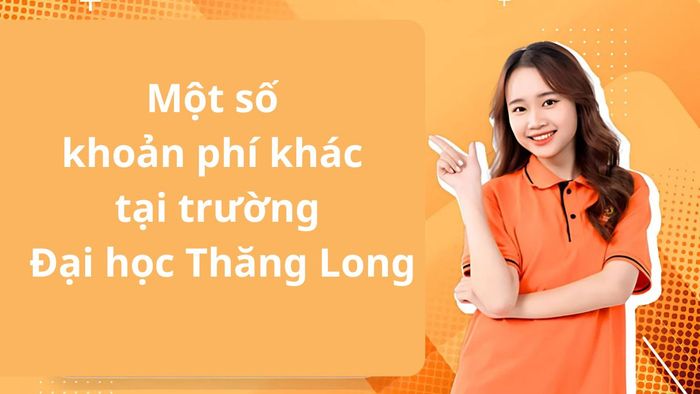 Đại học Thăng Long còn thu một số khoản phí phụ thu bắt buộc khi sinh viên nhập học