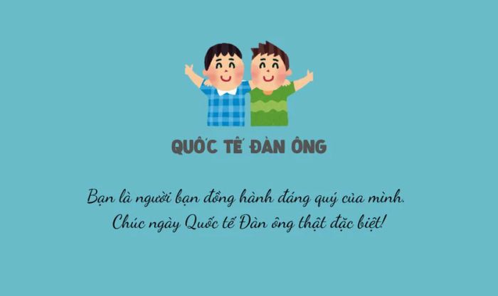 STT Quốc tế Đàn ông dành cho bạn bè, những người bạn luôn sát cánh trong cuộc sống của chúng ta.
