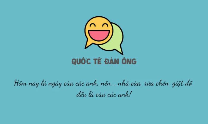 STT Quốc tế Đàn ông với những câu nói hài hước, vui nhộn dành cho các 'đấng mày râu' trong ngày của mình.