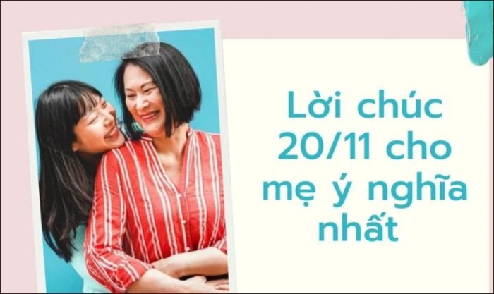 Những lời chúc 20/11 ngắn gọn, độc đáo và ý nghĩa dành cho mẹ