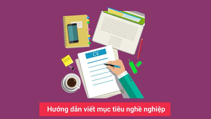 Cách thức để viết mục tiêu nghề nghiệp hiệu quả trong CV