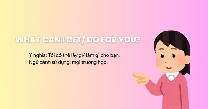 What can I get/ do for you?
