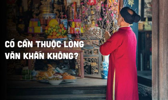 Có cần phải thuộc lòng văn khấn không?