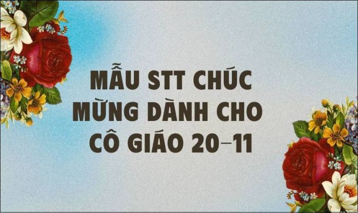 Những mẫu STT chúc mừng dành tặng cô giáo nhân ngày 20/11