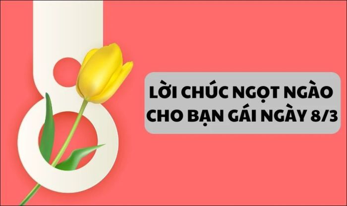 Các lời chúc ngọt ngào dành cho bạn gái trong ngày 8/3 là gì?